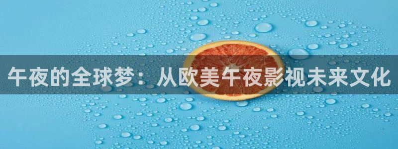 不卡神马奇奇影院：午夜的全球梦：从欧美午夜影视未来文化